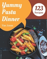 123 Yummy Pasta Dinner Recipes: Unlocking Appetizing Recipes in The Best Yummy Pasta Dinner Cookbook! B08GRKGY6T Book Cover