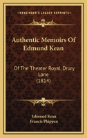 Authentic Memoirs of Edmund Kean: Containing a Specimen of His Talent at Composition 1016774338 Book Cover