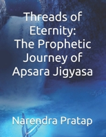 Threads of Eternity: The Prophetic Journey of Apsara Jigyasa (The Inner Light Series: Sacred explorations of soul healing, karma, and unseen realms.) B0FN7YFQGG Book Cover