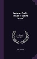Lectures on M. Renan's Vie de J�sus 1347986111 Book Cover