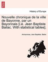 Nouvelle Chronique de la Ville de Bayonne, Par Un Bayonnais [i.E. Jean Baptiste Bailac. with Statistical Tables]. 0274635747 Book Cover