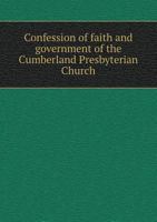 Confession of Faith and Government of the Cumberland Presbyterian Church (Classic Reprint) 0260259314 Book Cover