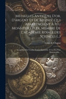 Médailles Antiques D'or, D'argent Et De Bronze, Qui Apartenoient À Feu Monsieur Eller, Membre De L'académie Roïale Des Sciences (...): Lesquelles On ... Un Prix Fort Raisonnable... 1021307912 Book Cover