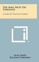 The Mail Must Go Through: A Story of the Pony Express 125848949X Book Cover