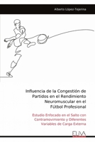 Influencia de la Congestión de Partidos en el Rendimiento Neuromuscular en el Fútbol Profesional: Estudio Enfocado en el Salto con Contramovimiento y ... Variables de Carga Externa (Spanish Edition) 9999323995 Book Cover