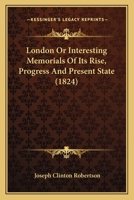 London Or Interesting Memorials Of Its Rise, Progress & Present State, By Sholto & Reuben Percy 1179954009 Book Cover