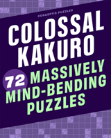 Colossal Kakuro: 72 Massively Mind-Bending Puzzles 1454970367 Book Cover