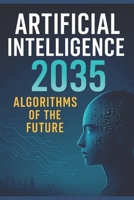 Artificial Intelligence 2035: Algorithms of the Future B0F9VG7P84 Book Cover