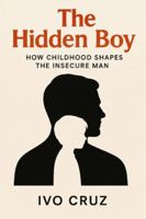 The Hidden Boy: How Childhood Shapes the Insecure Man B0G587S8MT Book Cover
