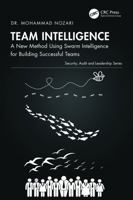 Team Intelligence: A New Method Using Swarm Intelligence for Building Successful Teams (Security, Audit and Leadership Series) 1032863625 Book Cover