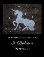 I Believe in Myself: The World Doesn't Have to Believe in Me 1731092857 Book Cover