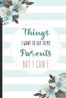 Things I Want To Say To My Parents But I Can't: Lined Notebook / Journal Gift, 120 pages, 6x9 for Writing & Journaling 167551397X Book Cover