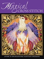 Magical Cross Stitch: Over 25 Enchanting Fantasy Designs 0715324578 Book Cover