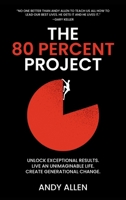 The 80 Percent Project: Unlock Exceptional Results. Live An Unimaginable Life. Create Generational Change. B0DPRFYL3Y Book Cover