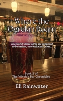 Where the Ogrekin Roam: In a world where ogres are supposed to be extinct, one walks into a bar... B0BZGC482Y Book Cover