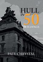 Hull in 50 Buildings 1445664801 Book Cover