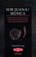 Sor Juana/Música: How the Décima Musa Composed, Practiced, and Imagined Music 1433102692 Book Cover