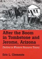 After the Boom in Tombstone and Jerome, Arizona: Decline in Western Resource Towns (Wilbur S. Shepperson Series in History and Humanities) 0874175712 Book Cover