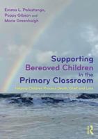 Supporting Bereaved Children in the Primary Classroom: Helping Children Process Death, Grief and Loss 1032874481 Book Cover