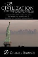 The Last Civilization: Is This the Last Civilization So Far or the Last One Forever? an Objectively Severe Look at Our Long Past, and Future, 1426940572 Book Cover