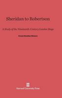 Sheridan to Robertson: A Study of the Nineteenth-Century London Stage 1162792000 Book Cover