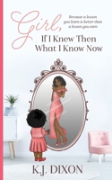 Girl, If I Knew Then What I Know Now 0998010944 Book Cover
