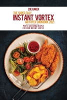 The Super Easy Instant Vortex Air Fryer Cookbook 2021: Mouth-Watering Recipes For Your Instant Vortex 1802144951 Book Cover