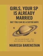 Girls, Your SP Is Already Married: — But You Can Be a Sister Wife B0FMJ1DFZD Book Cover