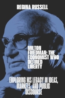 MILTON FRIEDMAN: THE ECONOMIST WHO DEFINED LIBERTY: Exploring His Legacy in Ideas, Markets, and Public Discourse (BIOGRAPHIES OF FAMOUS HISTORICAL FIGURES FROM THE 19TH CENTURY TILL NOW) B0DR91VYK7 Book Cover