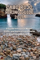 CABO ROJO HIKING GUIDE 2026: A Guide to Coastal Walks, Cliffs, and Natural Landmarks in Southwest Puerto Rico B0HG85S5DQ Book Cover