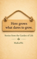 Here grows what dares to grow.: Stories from the Garden of Life 3912236402 Book Cover