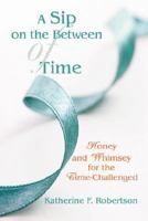A Sip on the Between of Time: Honey and Whimsey for the Time-Challenged 0595474403 Book Cover