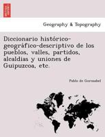 Diccionario histórico-geográfico-descriptivo de los pueblos, valles, partidos, alcaldias y uniones de Guipuzcoa, etc. 1241745943 Book Cover