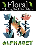 Floral Alphabet Coloring Book For Adults: Alphabet Adult Coloring Book for stress relief and relaxation Beautifully with Flowers and Leaves Cool Gift For Student And College Men And Women B08VV25BKC Book Cover