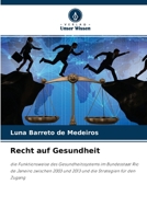 Recht auf Gesundheit: die Funktionsweise des Gesundheitssystems im Bundesstaat Rio de Janeiro zwischen 2003 und 2013 und die Strategien für den Zugang 6204134779 Book Cover