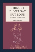 Things I Didn't Say Out Loud: A Poetry Collection B0C5PH8CRT Book Cover