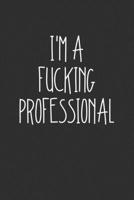 Im A Fucking Professional: Swear Word Journal, Diary, Notebook or Cursing Humor Gift 1692086553 Book Cover