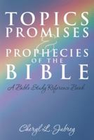 Topics, Promises, and Prophecies of the Bible: A Bible Study Reference Book 149081227X Book Cover