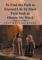 To Find the Path to Eternal Life Ye Must First Seek to Obtain My Word 1796017949 Book Cover