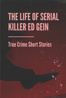 The Life Of Serial Killer Ed Gein: True Crime Short Stories: Serial Killers In The Usa’S History B0983KYTVQ Book Cover