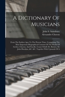 A Dictionary Of Musicians: From The Earliest Ages To The Present Time. Comprising The Most Important Biographical Contents Of The Works Of Gerber, ... Hawkins, &c. &c. Together With Upwards Of A 1019336773 Book Cover