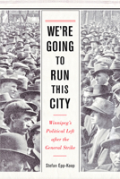 We're Going to Run This City: Winnipeg's Political Left After the General Strike 088755203X Book Cover