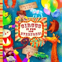 Circus Is Fun For Everyone: - explore art and help animals in this brave, mindful and creative adventure (A Day In The Life Of A Kid interdisciplinary learning collection) 1951183002 Book Cover