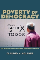 Poverty of Democracy: The Institutional Roots of Political Participation in Mexico (Pitt Latin American Series) 0822960788 Book Cover
