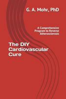 The DIY Cardiovascular Cure: A Comprehensive Program to Reverse Atherosclerosis 1982947195 Book Cover
