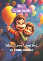 Book About Daddy: What I Love About Dad — 20 Funny Stories B0CCZXRHXT Book Cover