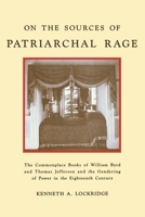On the Sources of Patriarchal Rage: The Commonplace Books of William Byrd II and Thomas Jefferson and the Gendering of Power in the Eighteenth Century (History of Emotions) 0814750893 Book Cover