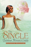 The Single Christian Woman's Guide: Wisdom in Getting to Our God-Ordained Man of Promise 1732127247 Book Cover