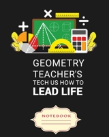 GEOMETRY TEACHER'S TECH US HOW TO LEAD LIFE: Carefully crafted journal and planner layouts that cover TEACHER'S everything from daily, weekly and monthly planning, yearly school. 1697059767 Book Cover