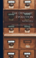 The Dynamic Evolution: a History of Detroit School Libraries, 1886-1962 1014270227 Book Cover